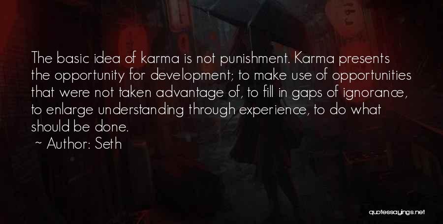 Seth Quotes: The Basic Idea Of Karma Is Not Punishment. Karma Presents The Opportunity For Development; To Make Use Of Opportunities That