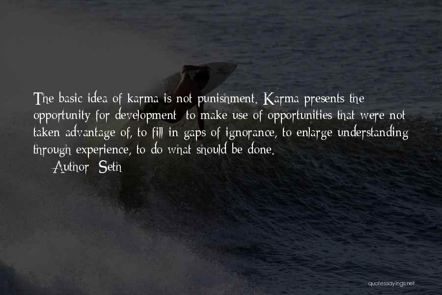 Seth Quotes: The Basic Idea Of Karma Is Not Punishment. Karma Presents The Opportunity For Development; To Make Use Of Opportunities That