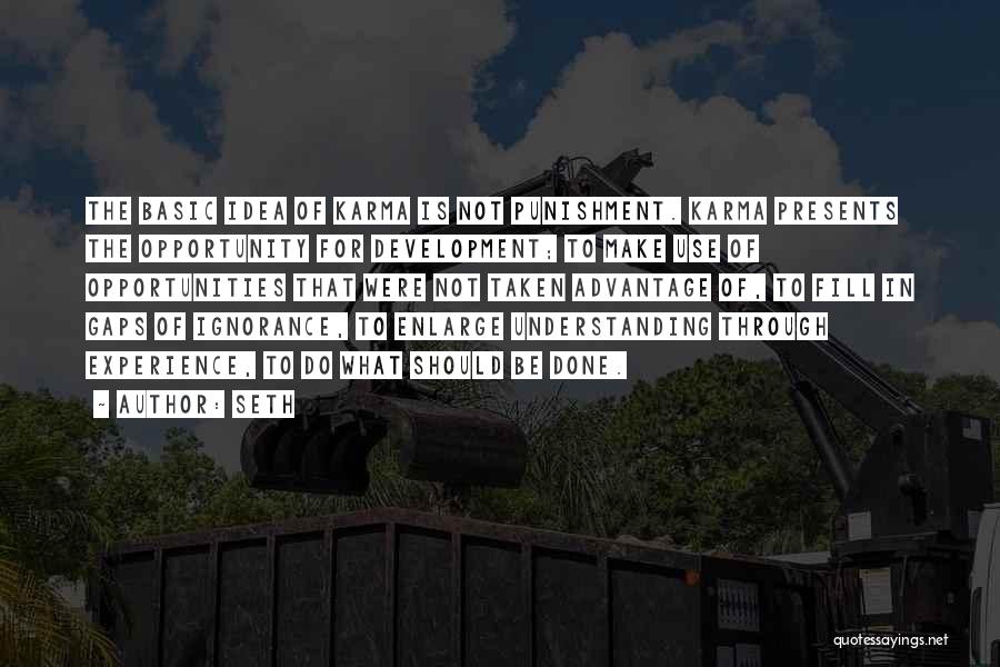 Seth Quotes: The Basic Idea Of Karma Is Not Punishment. Karma Presents The Opportunity For Development; To Make Use Of Opportunities That