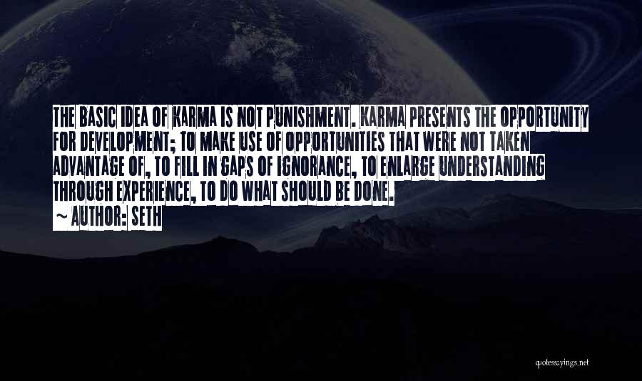 Seth Quotes: The Basic Idea Of Karma Is Not Punishment. Karma Presents The Opportunity For Development; To Make Use Of Opportunities That