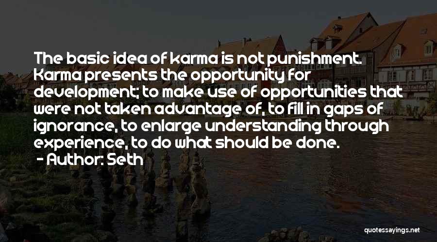 Seth Quotes: The Basic Idea Of Karma Is Not Punishment. Karma Presents The Opportunity For Development; To Make Use Of Opportunities That