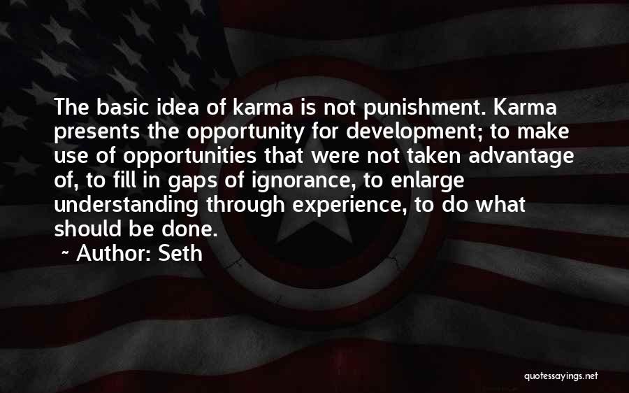 Seth Quotes: The Basic Idea Of Karma Is Not Punishment. Karma Presents The Opportunity For Development; To Make Use Of Opportunities That