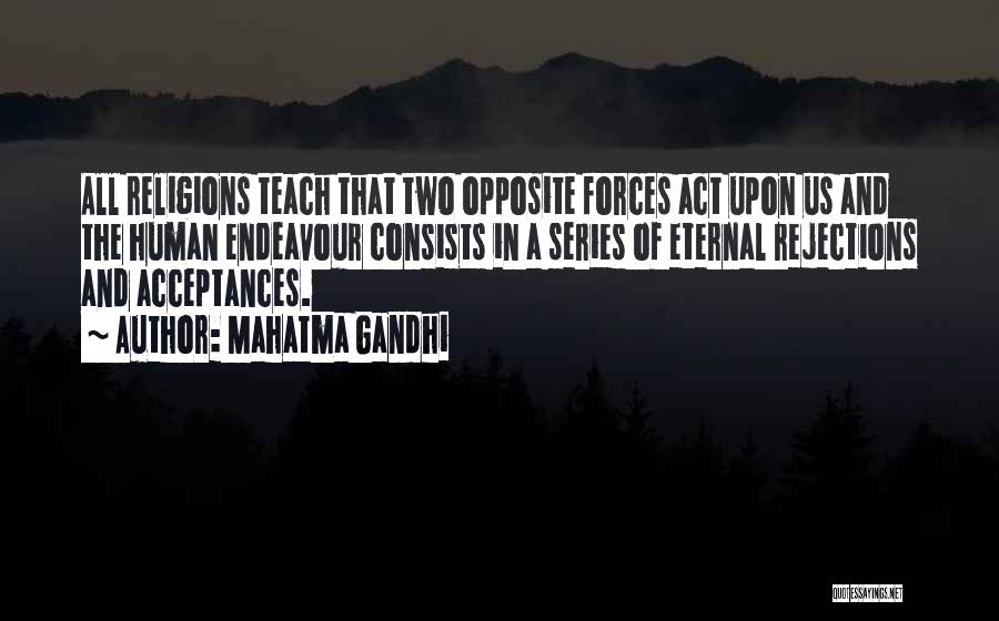 Mahatma Gandhi Quotes: All Religions Teach That Two Opposite Forces Act Upon Us And The Human Endeavour Consists In A Series Of Eternal