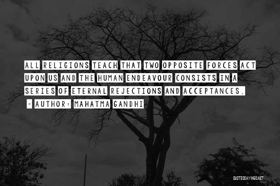 Mahatma Gandhi Quotes: All Religions Teach That Two Opposite Forces Act Upon Us And The Human Endeavour Consists In A Series Of Eternal