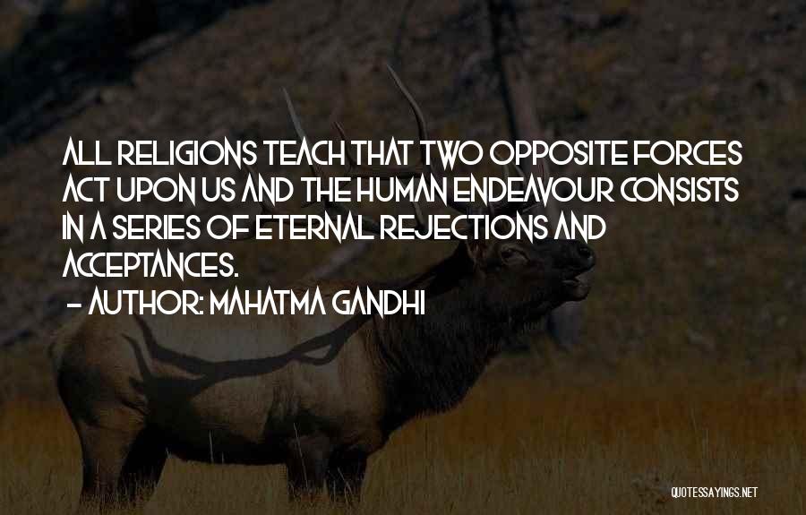 Mahatma Gandhi Quotes: All Religions Teach That Two Opposite Forces Act Upon Us And The Human Endeavour Consists In A Series Of Eternal