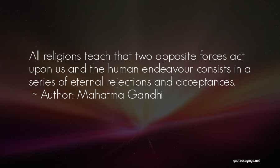 Mahatma Gandhi Quotes: All Religions Teach That Two Opposite Forces Act Upon Us And The Human Endeavour Consists In A Series Of Eternal