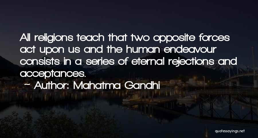 Mahatma Gandhi Quotes: All Religions Teach That Two Opposite Forces Act Upon Us And The Human Endeavour Consists In A Series Of Eternal