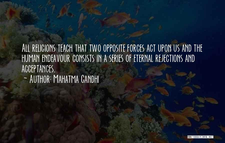 Mahatma Gandhi Quotes: All Religions Teach That Two Opposite Forces Act Upon Us And The Human Endeavour Consists In A Series Of Eternal