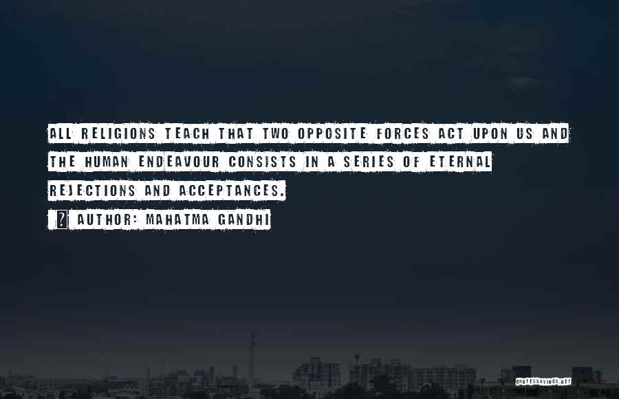Mahatma Gandhi Quotes: All Religions Teach That Two Opposite Forces Act Upon Us And The Human Endeavour Consists In A Series Of Eternal