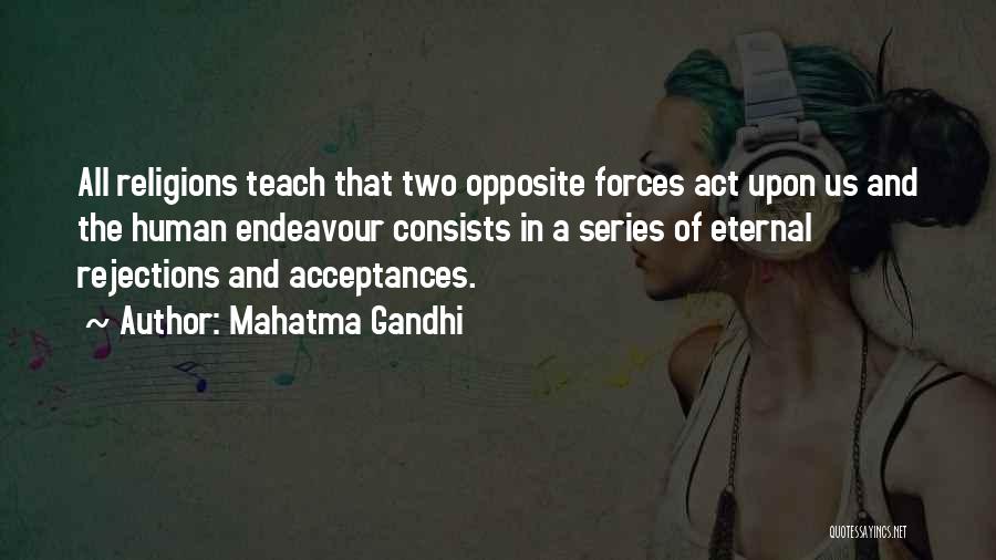 Mahatma Gandhi Quotes: All Religions Teach That Two Opposite Forces Act Upon Us And The Human Endeavour Consists In A Series Of Eternal
