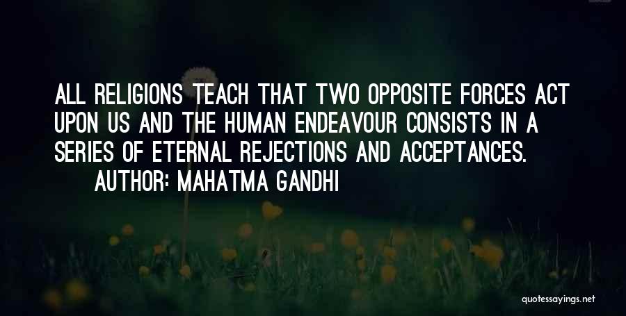 Mahatma Gandhi Quotes: All Religions Teach That Two Opposite Forces Act Upon Us And The Human Endeavour Consists In A Series Of Eternal