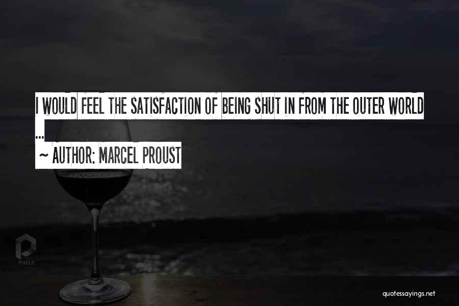 Marcel Proust Quotes: I Would Feel The Satisfaction Of Being Shut In From The Outer World ...