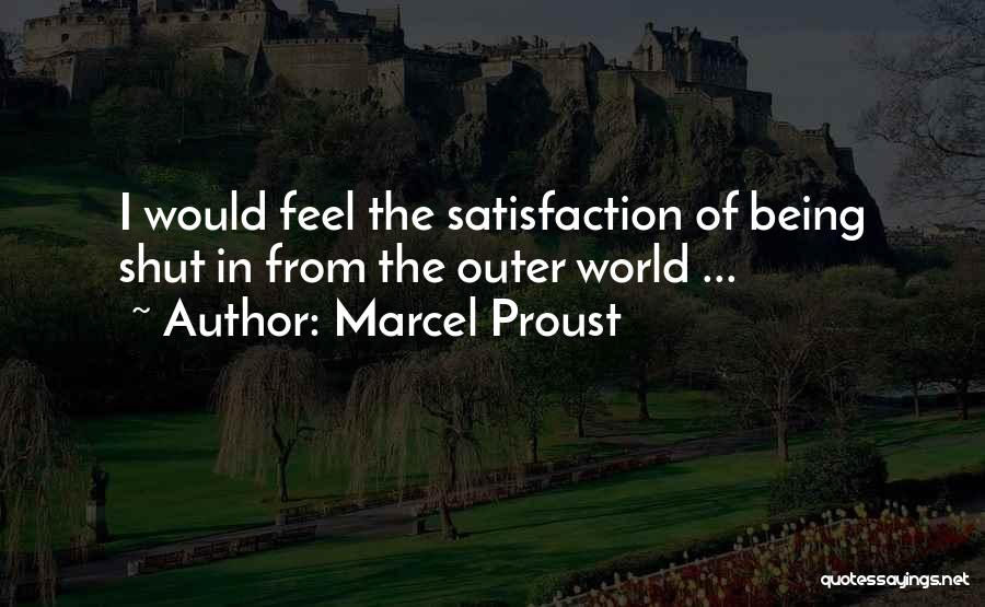 Marcel Proust Quotes: I Would Feel The Satisfaction Of Being Shut In From The Outer World ...