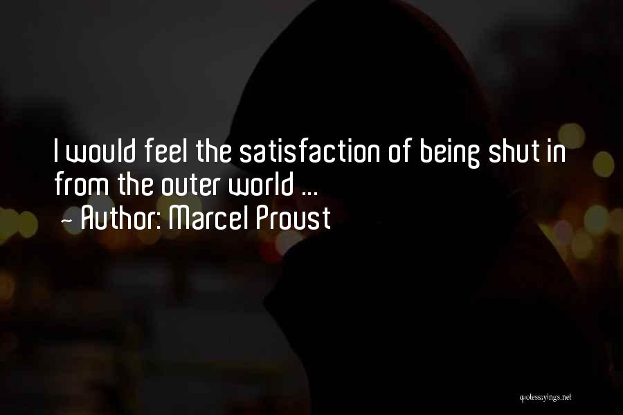 Marcel Proust Quotes: I Would Feel The Satisfaction Of Being Shut In From The Outer World ...