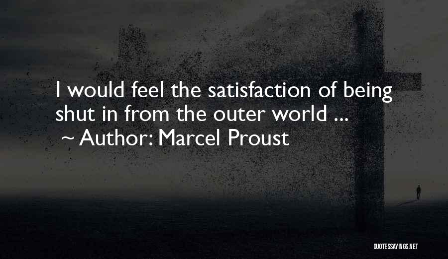 Marcel Proust Quotes: I Would Feel The Satisfaction Of Being Shut In From The Outer World ...