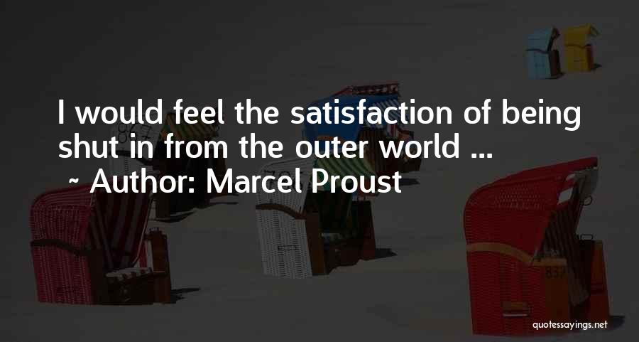 Marcel Proust Quotes: I Would Feel The Satisfaction Of Being Shut In From The Outer World ...