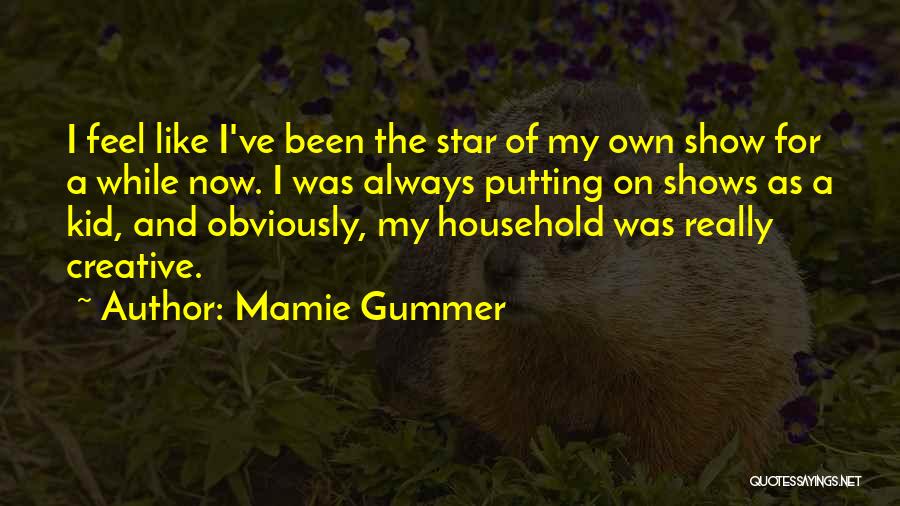 Mamie Gummer Quotes: I Feel Like I've Been The Star Of My Own Show For A While Now. I Was Always Putting On