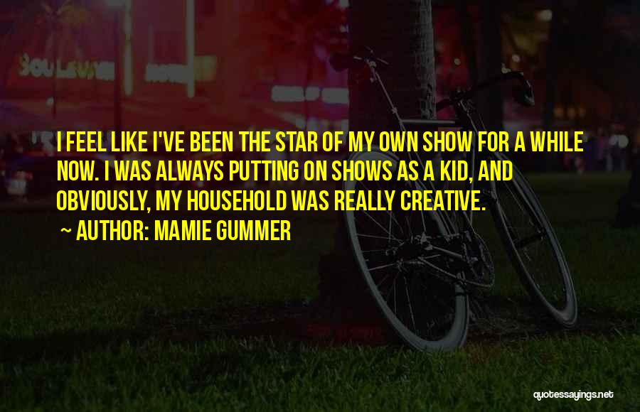 Mamie Gummer Quotes: I Feel Like I've Been The Star Of My Own Show For A While Now. I Was Always Putting On