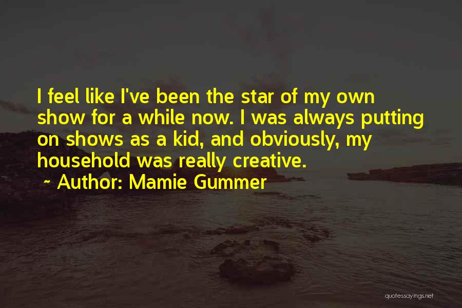 Mamie Gummer Quotes: I Feel Like I've Been The Star Of My Own Show For A While Now. I Was Always Putting On