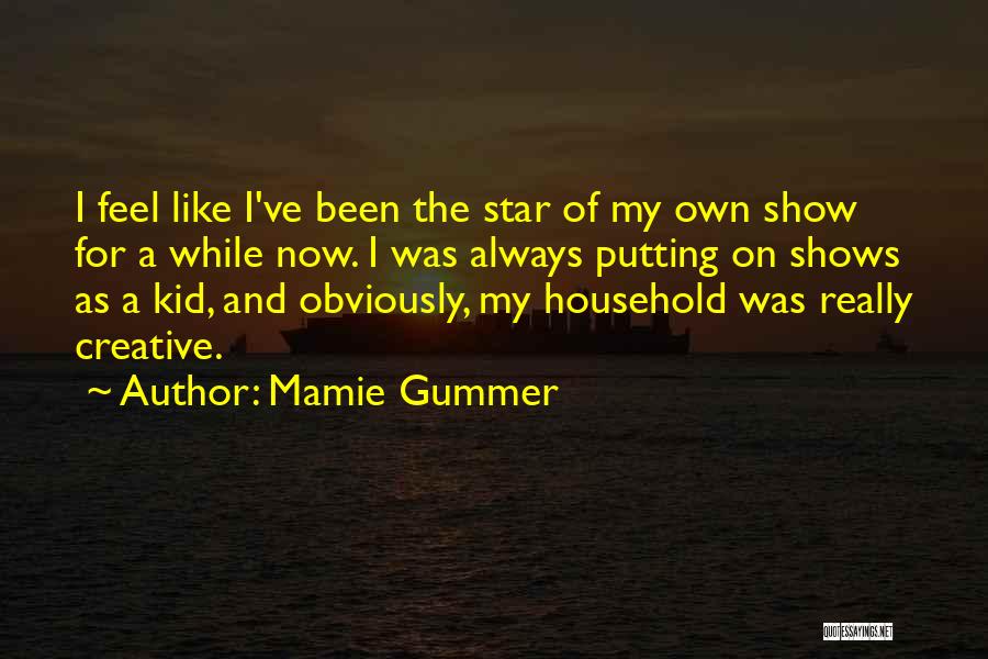 Mamie Gummer Quotes: I Feel Like I've Been The Star Of My Own Show For A While Now. I Was Always Putting On