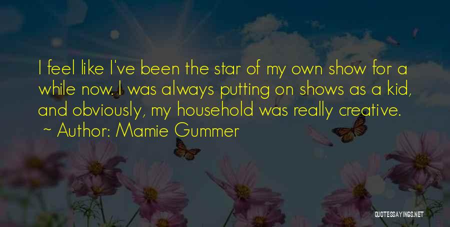 Mamie Gummer Quotes: I Feel Like I've Been The Star Of My Own Show For A While Now. I Was Always Putting On