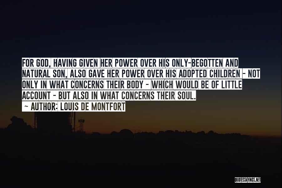 Louis De Montfort Quotes: For God, Having Given Her Power Over His Only-begotten And Natural Son, Also Gave Her Power Over His Adopted Children