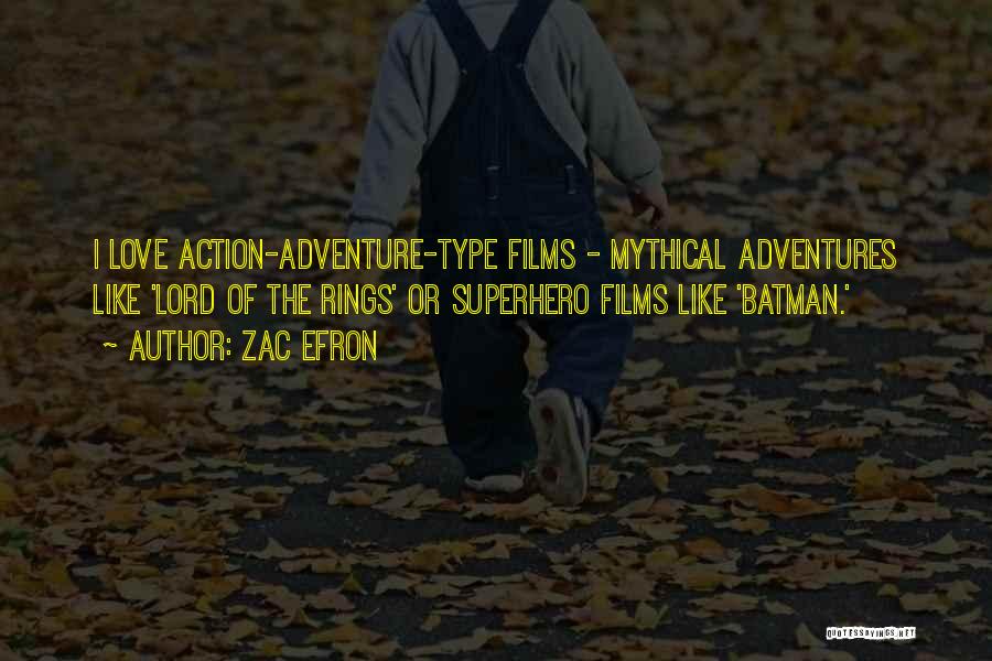 Zac Efron Quotes: I Love Action-adventure-type Films - Mythical Adventures Like 'lord Of The Rings' Or Superhero Films Like 'batman.'