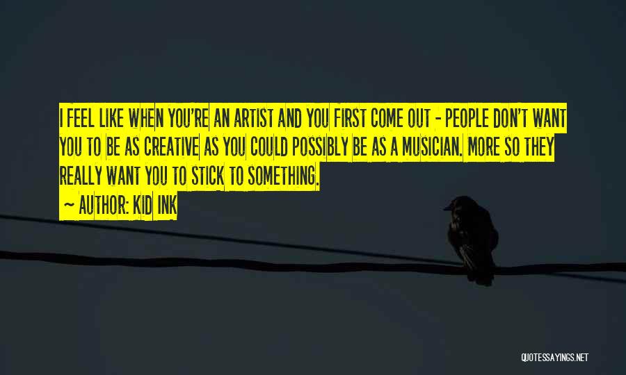 Kid Ink Quotes: I Feel Like When You're An Artist And You First Come Out - People Don't Want You To Be As