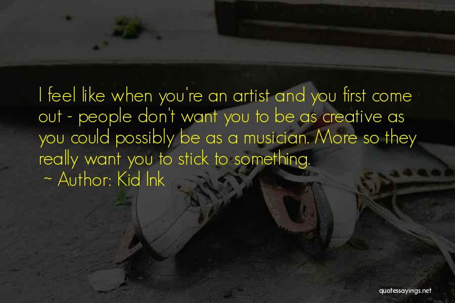 Kid Ink Quotes: I Feel Like When You're An Artist And You First Come Out - People Don't Want You To Be As