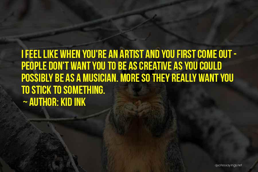 Kid Ink Quotes: I Feel Like When You're An Artist And You First Come Out - People Don't Want You To Be As