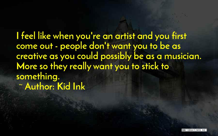 Kid Ink Quotes: I Feel Like When You're An Artist And You First Come Out - People Don't Want You To Be As