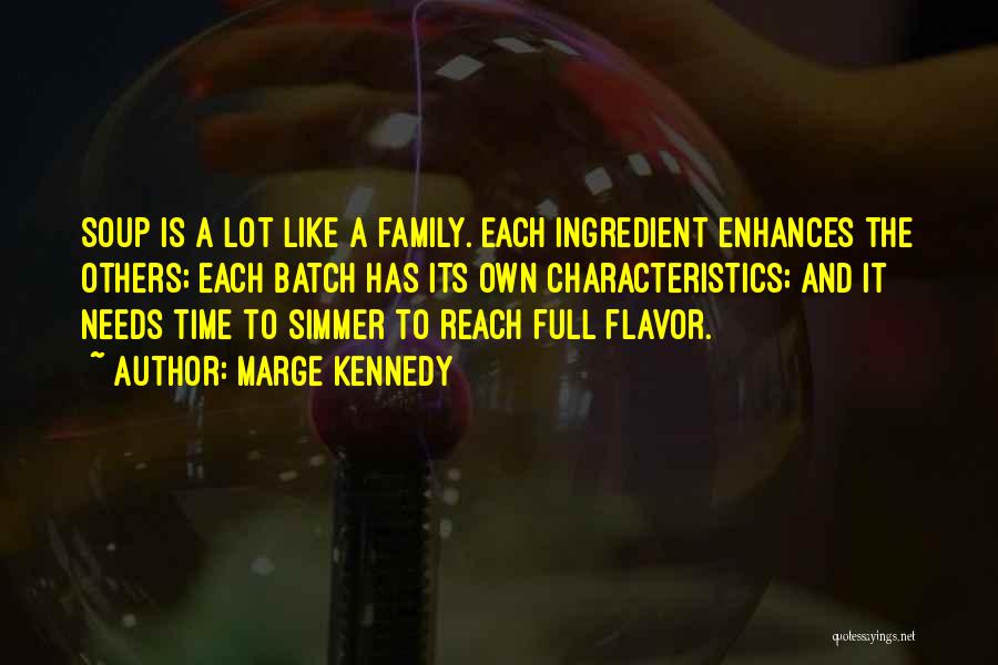 Marge Kennedy Quotes: Soup Is A Lot Like A Family. Each Ingredient Enhances The Others; Each Batch Has Its Own Characteristics; And It