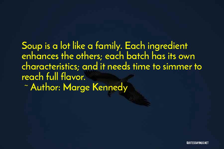 Marge Kennedy Quotes: Soup Is A Lot Like A Family. Each Ingredient Enhances The Others; Each Batch Has Its Own Characteristics; And It