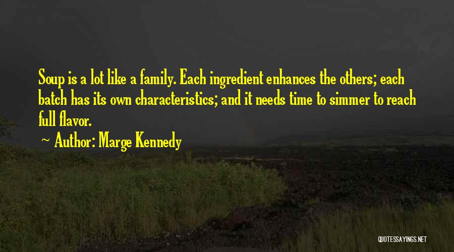 Marge Kennedy Quotes: Soup Is A Lot Like A Family. Each Ingredient Enhances The Others; Each Batch Has Its Own Characteristics; And It