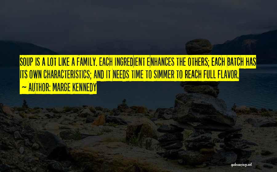 Marge Kennedy Quotes: Soup Is A Lot Like A Family. Each Ingredient Enhances The Others; Each Batch Has Its Own Characteristics; And It