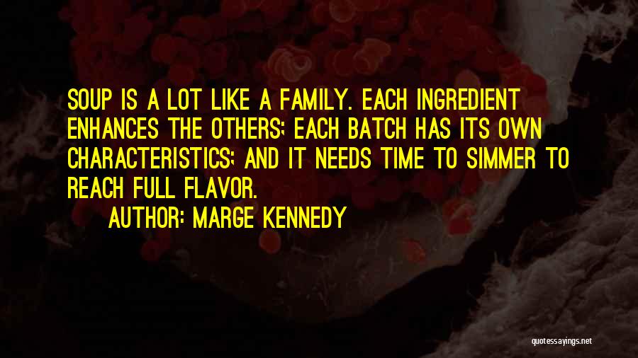 Marge Kennedy Quotes: Soup Is A Lot Like A Family. Each Ingredient Enhances The Others; Each Batch Has Its Own Characteristics; And It