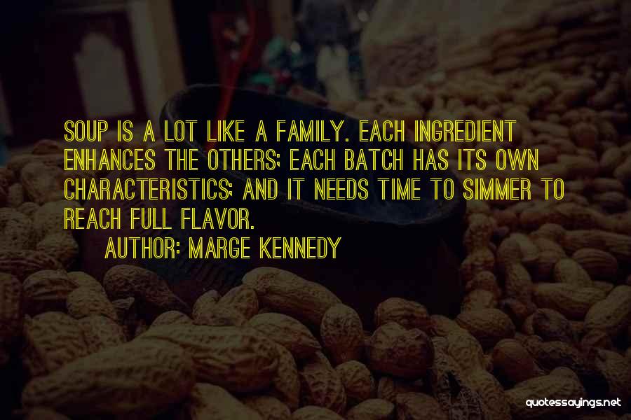 Marge Kennedy Quotes: Soup Is A Lot Like A Family. Each Ingredient Enhances The Others; Each Batch Has Its Own Characteristics; And It