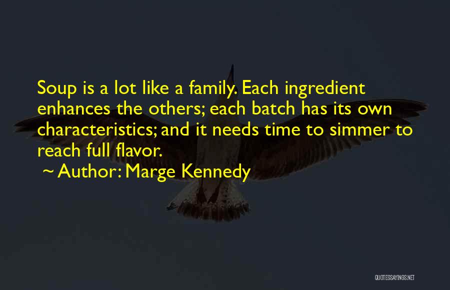 Marge Kennedy Quotes: Soup Is A Lot Like A Family. Each Ingredient Enhances The Others; Each Batch Has Its Own Characteristics; And It