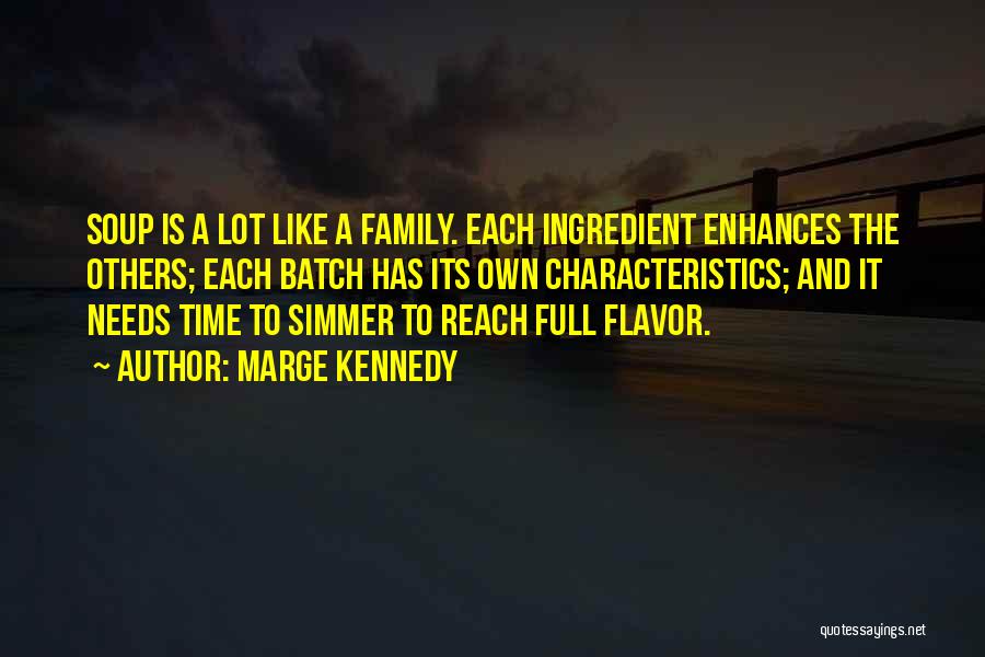 Marge Kennedy Quotes: Soup Is A Lot Like A Family. Each Ingredient Enhances The Others; Each Batch Has Its Own Characteristics; And It