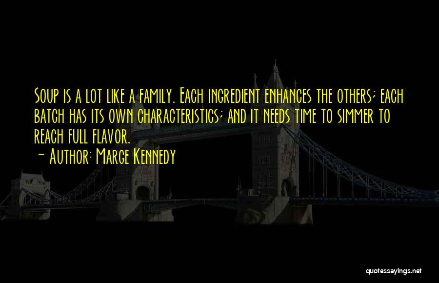 Marge Kennedy Quotes: Soup Is A Lot Like A Family. Each Ingredient Enhances The Others; Each Batch Has Its Own Characteristics; And It