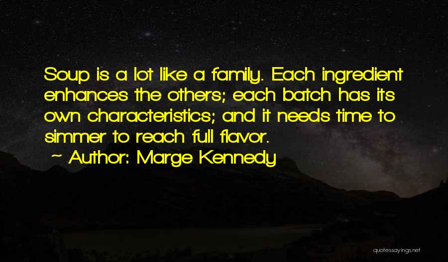 Marge Kennedy Quotes: Soup Is A Lot Like A Family. Each Ingredient Enhances The Others; Each Batch Has Its Own Characteristics; And It