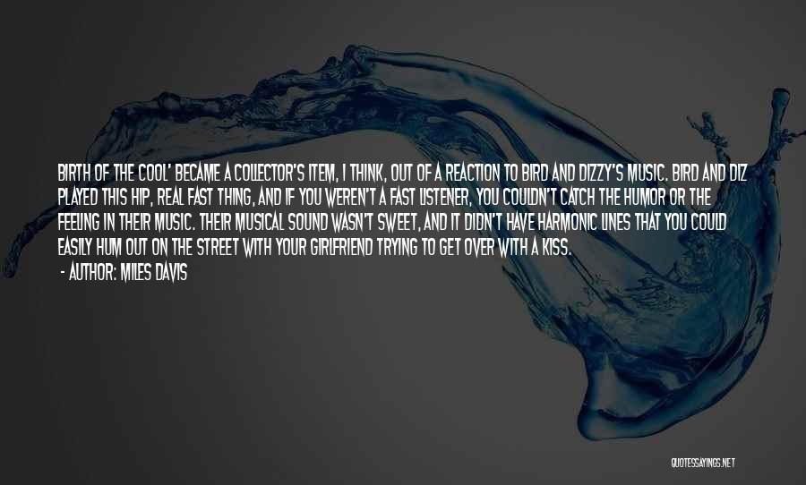 Miles Davis Quotes: Birth Of The Cool' Became A Collector's Item, I Think, Out Of A Reaction To Bird And Dizzy's Music. Bird