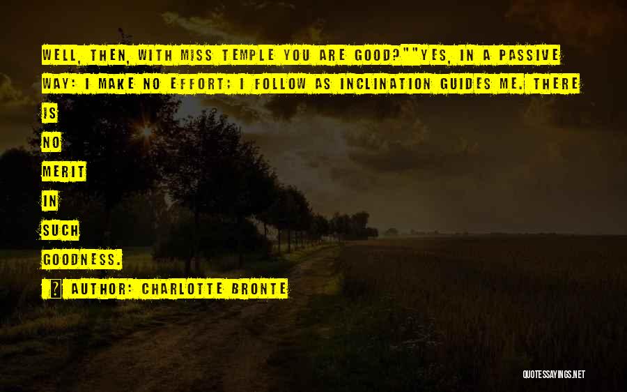 Charlotte Bronte Quotes: Well, Then, With Miss Temple You Are Good?yes, In A Passive Way: I Make No Effort; I Follow As Inclination