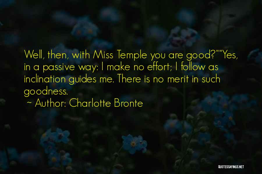 Charlotte Bronte Quotes: Well, Then, With Miss Temple You Are Good?yes, In A Passive Way: I Make No Effort; I Follow As Inclination