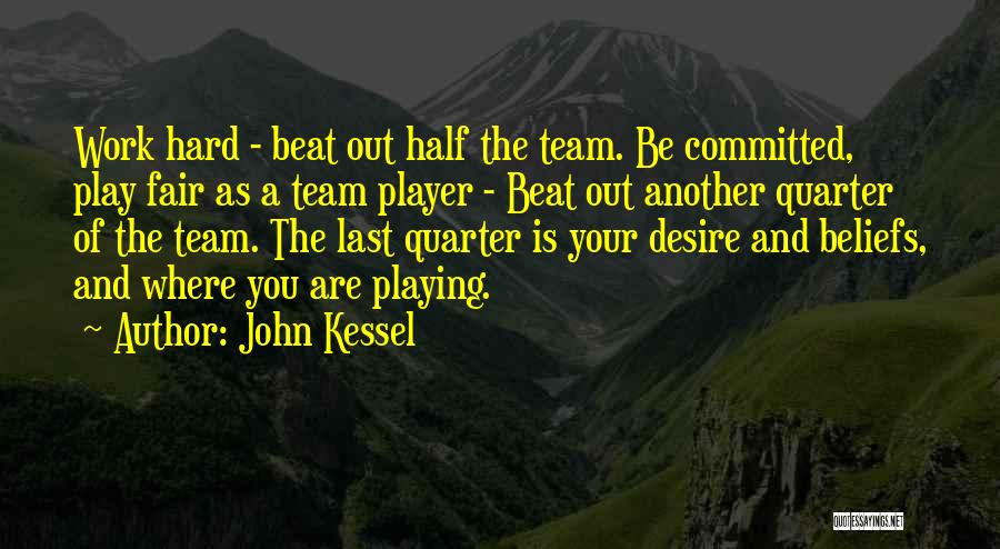 John Kessel Quotes: Work Hard - Beat Out Half The Team. Be Committed, Play Fair As A Team Player - Beat Out Another