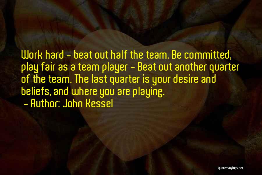 John Kessel Quotes: Work Hard - Beat Out Half The Team. Be Committed, Play Fair As A Team Player - Beat Out Another