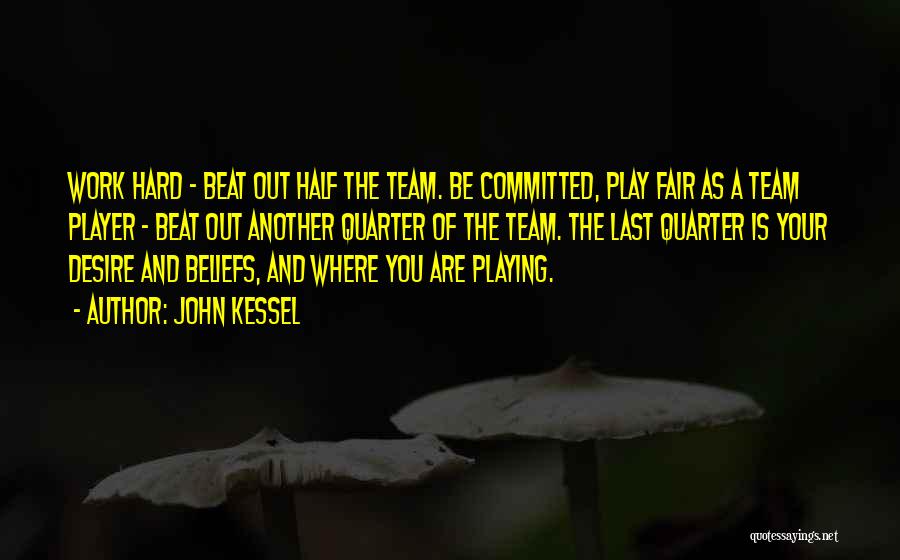 John Kessel Quotes: Work Hard - Beat Out Half The Team. Be Committed, Play Fair As A Team Player - Beat Out Another