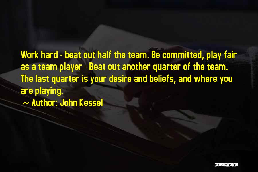 John Kessel Quotes: Work Hard - Beat Out Half The Team. Be Committed, Play Fair As A Team Player - Beat Out Another