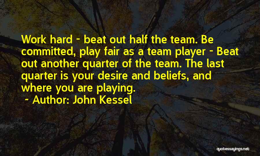 John Kessel Quotes: Work Hard - Beat Out Half The Team. Be Committed, Play Fair As A Team Player - Beat Out Another