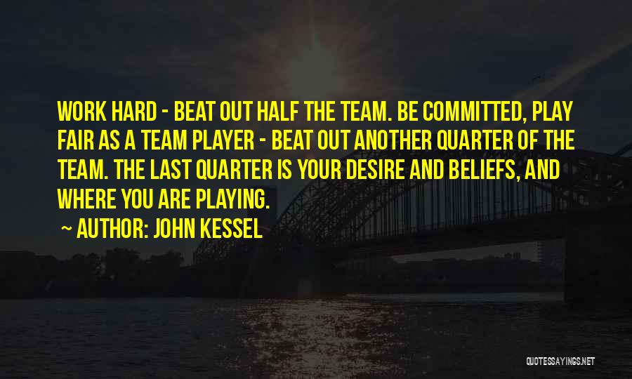 John Kessel Quotes: Work Hard - Beat Out Half The Team. Be Committed, Play Fair As A Team Player - Beat Out Another